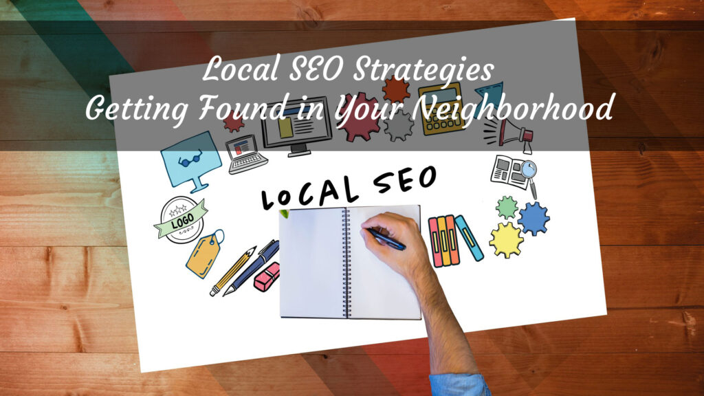 Local SEO Strategies: Getting Found in Your Neighborhood