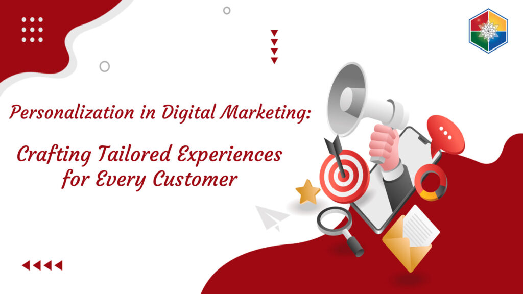 Personalization in Digital Marketing: Crafting Tailored Experiences for Every Customer