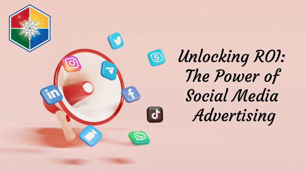 Unlocking ROI: The Power of Social Media Advertising