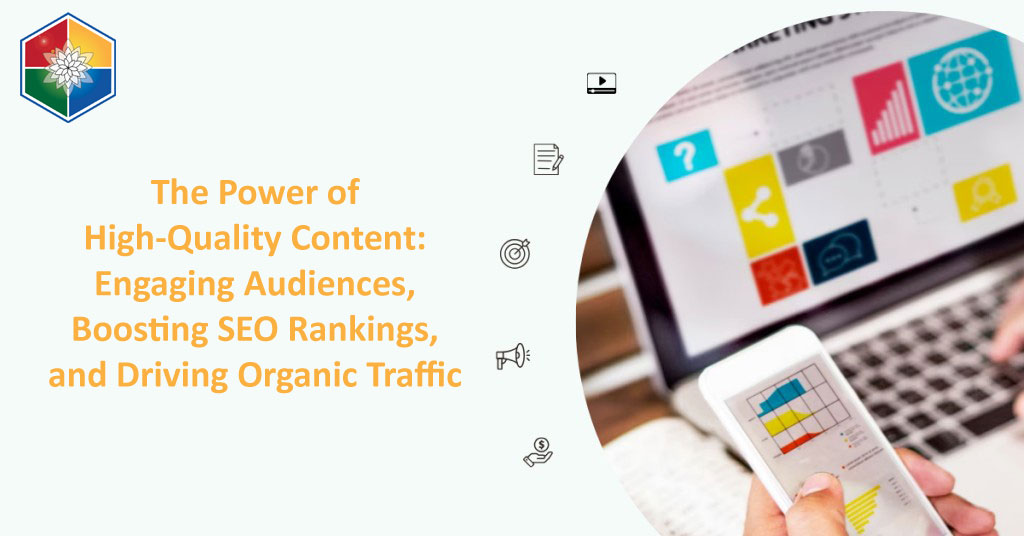 The Power of High-Quality Content: Engaging Audiences, Boosting SEO Rankings, and Driving Organic Traffic