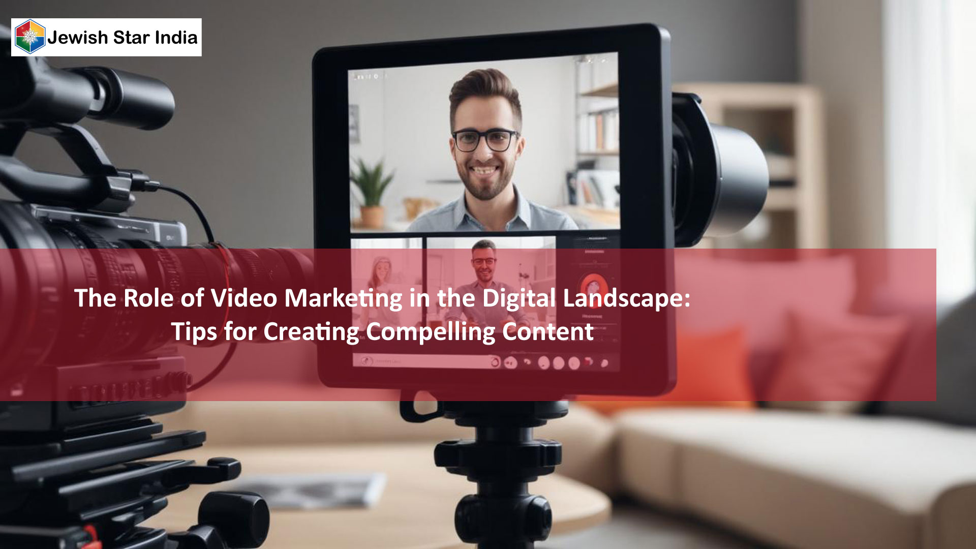 The Role of Video Marketing in the Digital Landscape: Tips for Creating Compelling Content